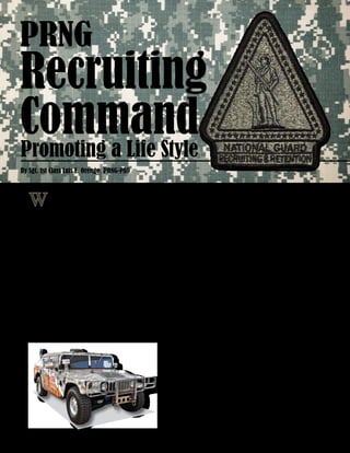 8 - Presente magazine
“We are not selling a product, we are promoting
a life style, a service based on duty, loyalty
and commitment toward country and nation,” said Lt.
Col. Zane Lance, Recruiting and Retention Battalion
Commander. “All candidates to join the Puerto Rico
National Guard must understand that there is an obli-
gation to our people here and to the nation. The Guard
is not just benefits, but commitment and responsibility.
Our mission is to get units ready for whatever mission
arises.”
The PRNG Recruiting and Retention Command is also
in a process of evolving, and changes are everywhere.
“Our guidance is to use recruiting as a tool to keep
the readiness of our units, and to ensure units have
the personnel they need to deploy or to support state
missions,” said Lance. “Our primary focus is for
Recruiting
Command
those skill level 10 positions in the units to be filled.”
R&R also has to comply with specific goals estab-
lished by the Adjutant General
“The aim of Maj. Gen. Antonio Vicéns is that our
strength equals our force structure allowance,” said
Lance. “So, for fiscal year 2011 our goal is to recruit
900 citizen-soldiers and 60 officers and also meet our
force structure allowance of 7,177 personnel. It is a
very big challenge. We did not have that type of mis-
sion in terms of enlistment from some years now.”
According to Lance, FY 2010 was very successful,
however, there are Military Occupational Specialties
that are still hard to fill.
“Before the transformation of the PRNG we were a
Combat Arms heavy organization in terms of units and
mission,” said Lance. “After the transformation we
became a Combat Support heavy organization with
only 25 percent of it being combat arms units. How-
ever, we are short in areas such as Military Police,
Engineers, Infantry, Transportation, Chemical Special-
ists and personnel in specialized units like the 1600
Explosive Ordnance Detachment and the 232 Engineer
Diving Detachment, but we are not the only ones in
this situation. Even at the national level there are
people unable to pass the training courses.”
By Sgt. 1st Class Luis E. Orengo, PRNG-PAO
Promoting a Life Style
PRNG
 