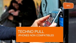 QR CODE
NFC
TECHNO PULL
iPHONES NON COMPATIBLES

 