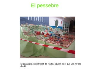 El pessebre
El pessebre és un treball de Nadal, aquest és el que van fer els
de 6é.
 
