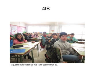 4tB
Aquesta és la classe de 4tB i s'ho passen molt bé.
 
