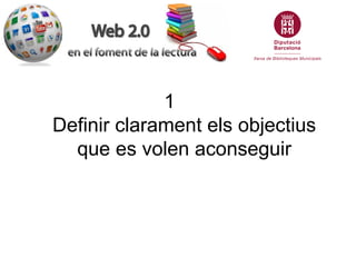 1
Definir clarament els objectius
  que es volen aconseguir
 