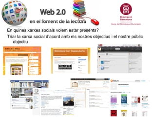 En quines xarxes socials volem estar presents?
Triar la xarxa social d’acord amb els nostres objectius i el nostre públic
   objectiu
 