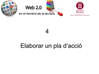 4

Elaborar un pla d’acció
 