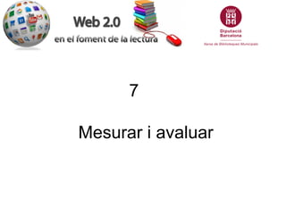 7

Mesurar i avaluar
 