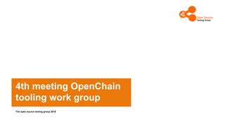 4th meeting OpenChain
tooling work group
The open source tooling group 2019
 