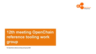 12th meeting OpenChain
reference tooling work
group
The OpenChain reference tooling work group 2020
 