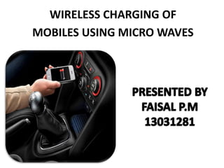 WIRELESS CHARGING OF
MOBILES USING MICRO WAVES
 