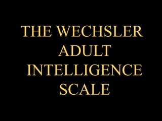 THE WECHSLER
ADULT
INTELLIGENCE
SCALE
 