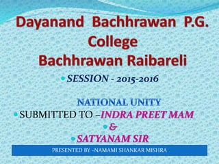 PRESENTED BY –NAMAMI SHANKAR MISHRA
SESSION - 2015-2016
SUBMITTED TO –INDRA PREET MAM
&
SATYANAM SIR
 