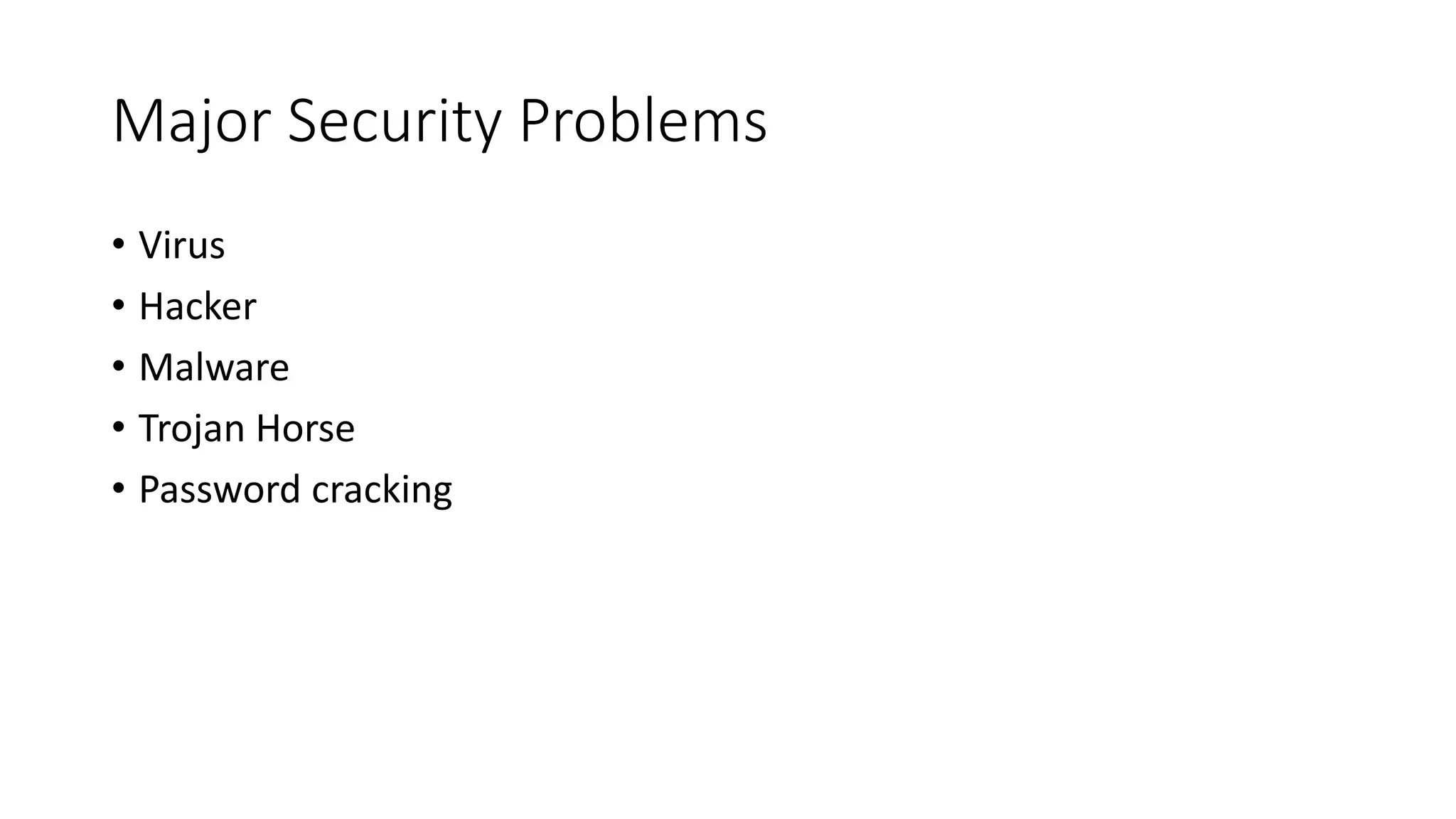 Major Security Problems
• Virus
• Hacker
• Malware
• Trojan Horse
• Password cracking
 