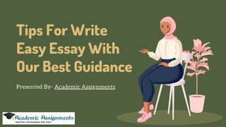Tips For Write
Easy Essay With
Our Best Guidance
Presented By- Academic Assignments
 