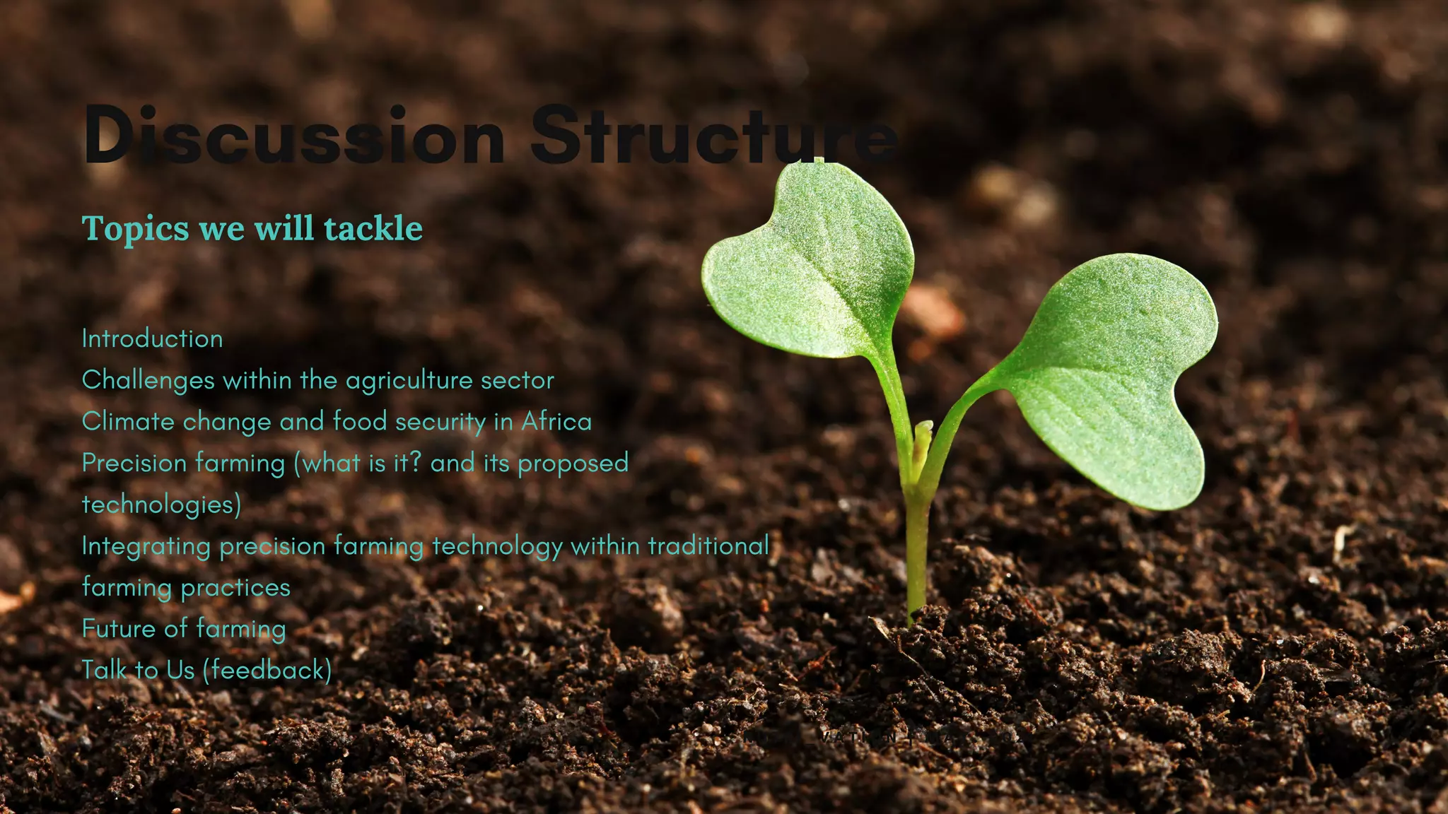 Discussion Structure
Topics we will tackle
Introduction
Challenges within the agriculture sector
Climate change and food security in Africa
Precision farming (what is it? and its proposed
technologies)
Integrating precision farming technology within traditional
farming practices
Future of farming
Talk to Us (feedback)
N U T R I _ V A T I O N | M A Y . 2 0 2 1
 