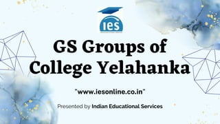 GS Groups of
College Yelahanka
"www.iesonline.co.in"
Presented by Indian Educational Services
 