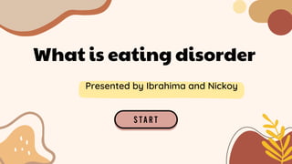 What is eating disorder
Presented by Ibrahima and Nickoy
 