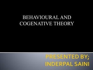 BEHAVIOURAL AND
COGENATIVE THEORY