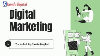 Digital
Marketing
Presented by Kundu Digital
 
