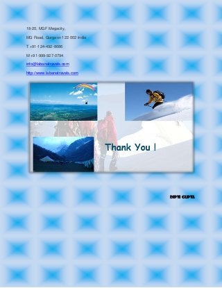 18-20, MGF Megacity,
MG Road, Gurgaon 122 002 India
T +91-124-492-8686
M +91-999-927-0794
info@labanatravels.com
http://www.labanatravels.com
Dipti Gupta
 