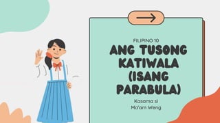 FILIPINO 10
Kasama si
Ma'am Weng
Ang Tusong
Katiwala
(Isang
Parabula)
 