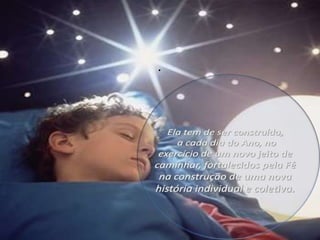 .Ela tem de ser construída, a cada dia do Ano, no exercício de um novo jeito de caminhar, fortalecidos pela Fé na construção de uma nova história individual e coletiva.