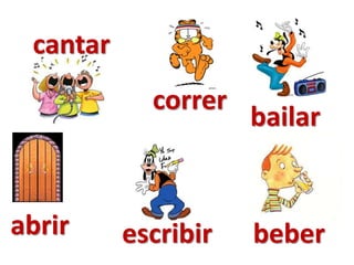 cantar
bailar
escribir
correr
beberabrir
 