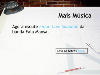Mais M úsica Agora escute  Fique Com Saudade   da banda Fala Mansa. Leia as letras  aqui . 