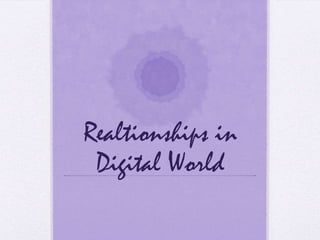 Realtionships in
 Digital World
 