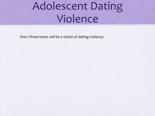Adolescent Dating
           Violence
One I three teens will be a victim of dating violence.
 
