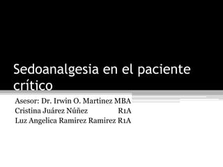 Sedoanalgesia en el paciente
crítico
Asesor: Dr. Irwin O. Martinez MBA
Cristina Juárez Núñez R1A
Luz Angelica Ramirez Ramirez R1A
 