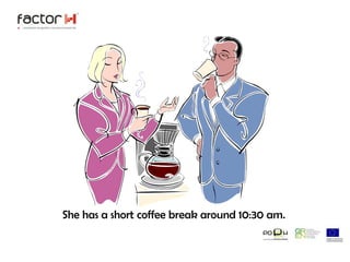 Shehas a shortcoffeebreakaround 10:30 am.