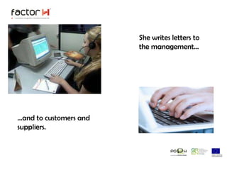 She writes letters to the management……and to customers and suppliers.