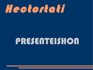 Hectortati

 PRESENTEISHON
 