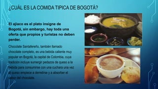 ¿CUÁL ES LA COMIDA TIPICA DE BOGOTÁ?
El ajiaco es el plato insigne de
Bogotá, sin embargo, hay toda una
oferta que propios...