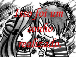 Isso foi um
   sonho
 realizado.
 