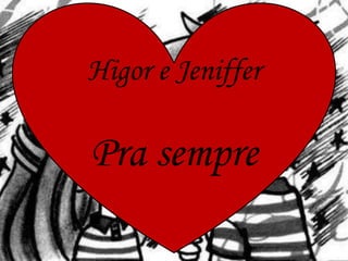 Higor e Jeniffer

Pra sempre
 