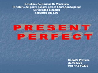 Republica Bolivariana De Venezuela 
Ministerio del poder popular para la Educación Superior 
Universidad Yacambú 
Cabudare-Edo Lara 
Rodolfo Primera 
26.084305 
Hco-142-00292 
 