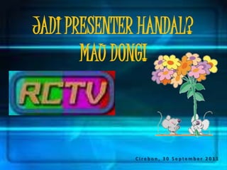 JADI PRESENTER HANDAL?
MAU DONG!

Cirebon, 30 September 2011

 