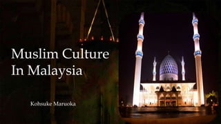http://www.free-powerpoint-templates-design.com
Muslim Culture
In Malaysia
Kohsuke Maruoka
 