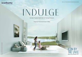 Conscious Living
INDULGE
Tropical Themed Smart Villas
Amidst Tropical Splendor & Tranquil Waters
RERA No.: PRM/KA/RERA/1251/308/PR/300523/005960
Image
used
in
the
creative
is
conceptual
 