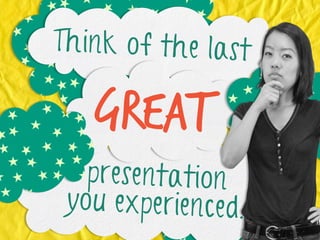 Think of the last

great
presentation
you experienced.

 