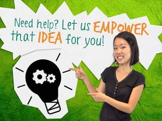 Need help? Let us

EMPOWER

that idea for you!

 