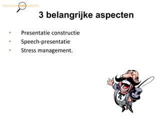 3 belangrijke aspecten
• Presentatie constructie
• Speech-presentatie
• Stress management.
 
