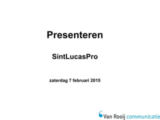 Presenteren
SintLucasPro
zaterdag 7 februari 2015
 