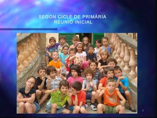 SEGON CICLE DE PRIMÀRIA
REUNIÓ INICIAL

1

 