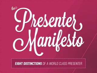 Presenter
Manifesto
the
EIGHT DISTINCTIONS OF A WORLD CLASS PRESENTER
 