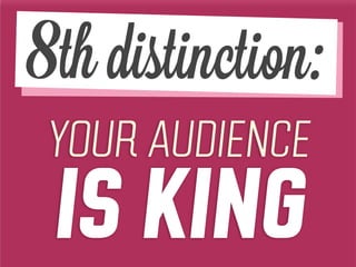 YOUR AUDIENCE
IS KING
8th distinction:
 