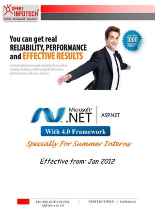 With 4.0 Framework
Specially For Summer Interns

      Effective from: Jan 2012




1   COURSE OUTLINE FOR    |   XPERT INFOTECH | Confidential
       ASP.Net with 4.0
 