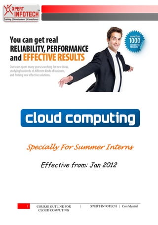 Cloud computing

Specially For Summer Interns

     Effective from: Jan 2012




1   COURSE OUTLINE FOR   |   XPERT INFOTECH | Confidential
     CLOUD COMPUTING
 
