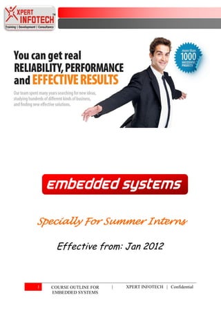 Embedded Systems

Specially For Summer Interns

     Effective from: Jan 2012



1   COURSE OUTLINE FOR   |   XPERT INFOTECH | Confidential
    EMBEDDED SYSTEMS
 