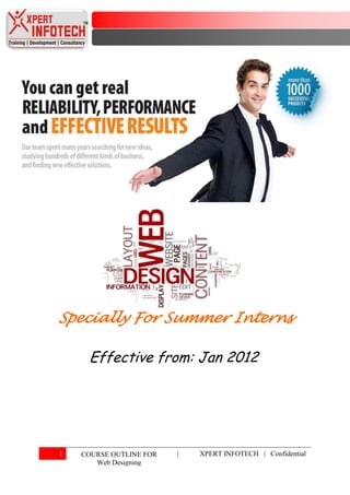 Specially For Summer Interns

     Effective from: Jan 2012




1   COURSE OUTLINE FOR   |   XPERT INFOTECH | Confidential
       Web Designing
 