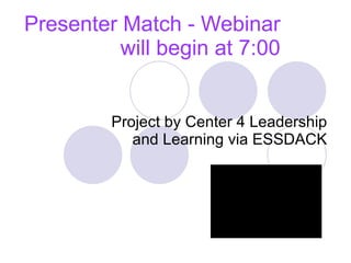 Presenter Match - Webinar will begin at 7:00 Project by Center 4 Leadership and Learning via ESSDACK 